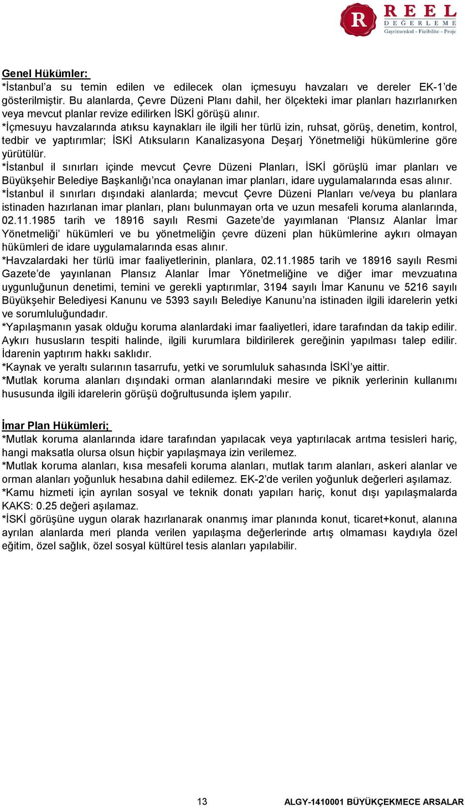 İçmesuyu havzalarında atıksu kaynakları ile ilgili her türlü izin, ruhsat, görüş, denetim, kontrol, tedbir ve yaptırımlar; İSKİ Atıksuların Kanalizasyona Deşarj Yönetmeliği hükümlerine göre yürütülür.