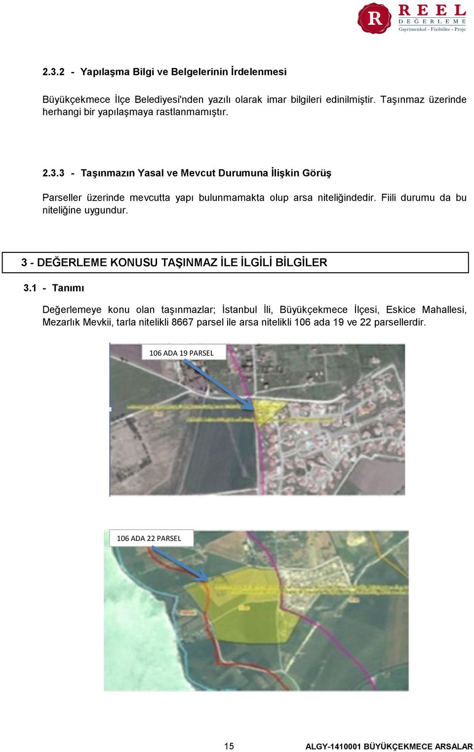 3 - Taşınmazın Yasal ve Mevcut Durumuna İlişkin Görüş Parseller üzerinde mevcutta yapı bulunmamakta olup arsa niteliğindedir. Fiili durumu da bu niteliğine uygundur.