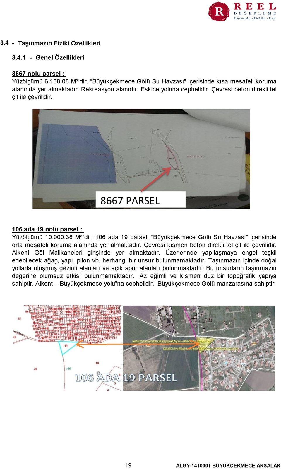 106 ada 19 parsel, Büyükçekmece Gölü Su Havzası içerisinde orta mesafeli koruma alanında yer almaktadır. Çevresi kısmen beton direkli tel çit ile çevrilidir.