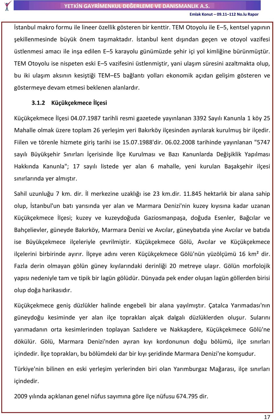 TEM Otoyolu ise nispeten eski E 5 vazifesini üstlenmiştir, yani ulaşım süresini azaltmakta olup, bu iki ulaşım aksının kesiştiği TEM E5 bağlantı yolları ekonomik açıdan gelişim gösteren ve göstermeye