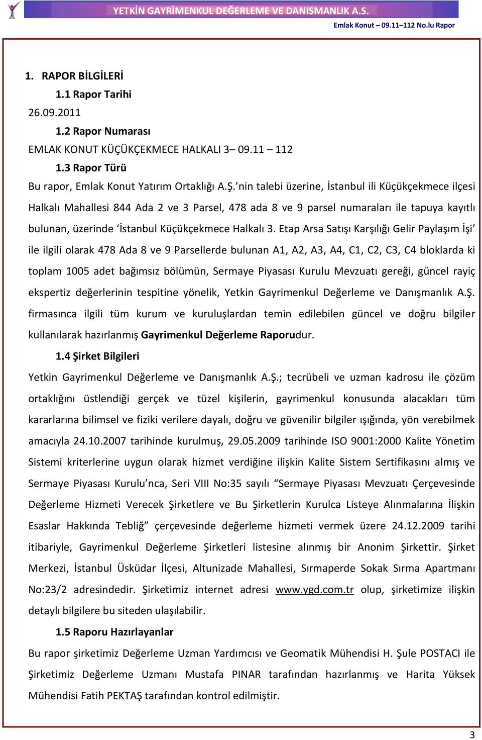 Etap Arsa Satışı Karşılığı Gelir Paylaşım İşi ile ilgili olarak 478 Ada 8 ve 9 Parsellerde bulunan A1, A2, A3, A4, C1, C2, C3, C4 bloklarda ki toplam 1005 adet bağımsız bölümün, Sermaye Piyasası