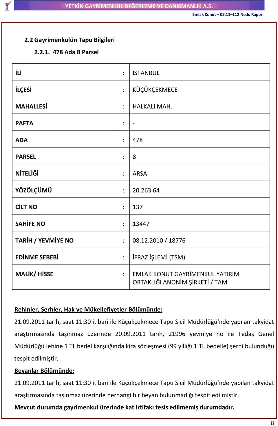 2010 / 18776 EDİNME SEBEBİ : İFRAZ İŞLEMİ (TSM) MALİK/ HİSSE : EMLAK KONUT GAYRİMENKUL YATIRIM ORTAKLIĞI ANONİM ŞİRKETİ / TAM Rehinler, Şerhler, Hak ve Mükellefiyetler Bölümünde: 21.09.