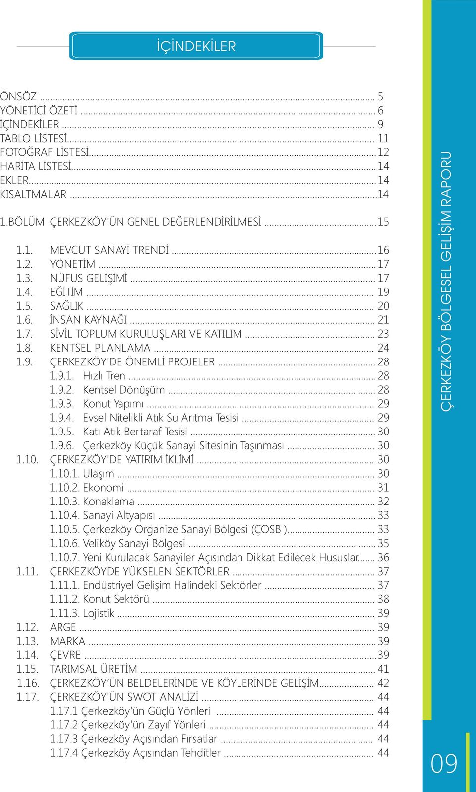 KENTSEL PLANLAMA... 24 1.9. ÇERKEZKÖY'DE ÖNEMLİ PROJELER... 28 1.9.1. Hızlı Tren... 28 1.9.2. Kentsel Dönüşüm... 28 1.9.3. Konut Yapımı... 29 1.9.4. Evsel Nitelikli Atık Su Arıtma Tesisi... 29 1.9.5.