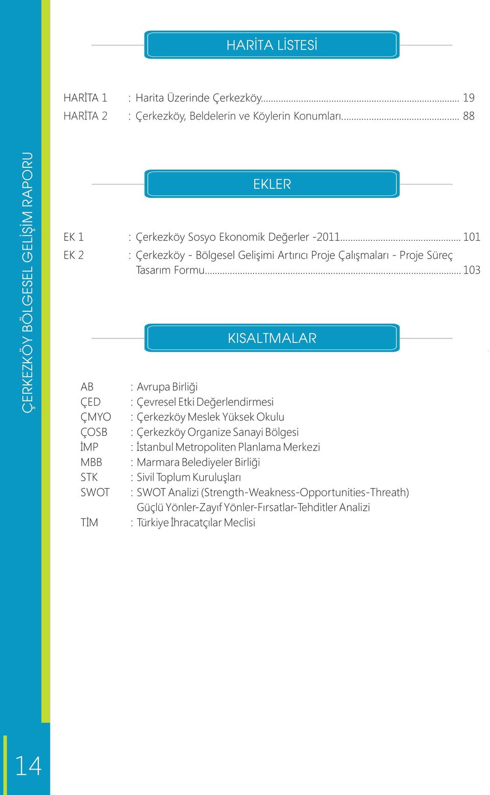 .. 101 EK 2 : Çerkezköy - Bölgesel Gelişimi Artırıcı Proje Çalışmaları - Proje Süreç Tasarım Formu.