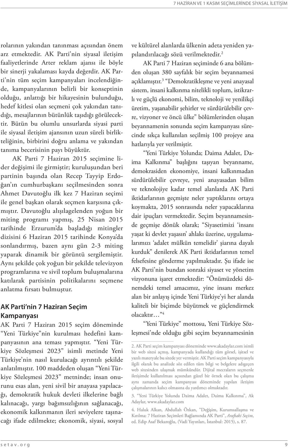 AK Parti nin tüm seçim kampanyaları incelendiğinde, kampanyalarının belirli bir konseptinin olduğu, anlattığı bir hikayesinin bulunduğu, hedef kitlesi olan seçmeni çok yakından tanıdığı, mesajlarının