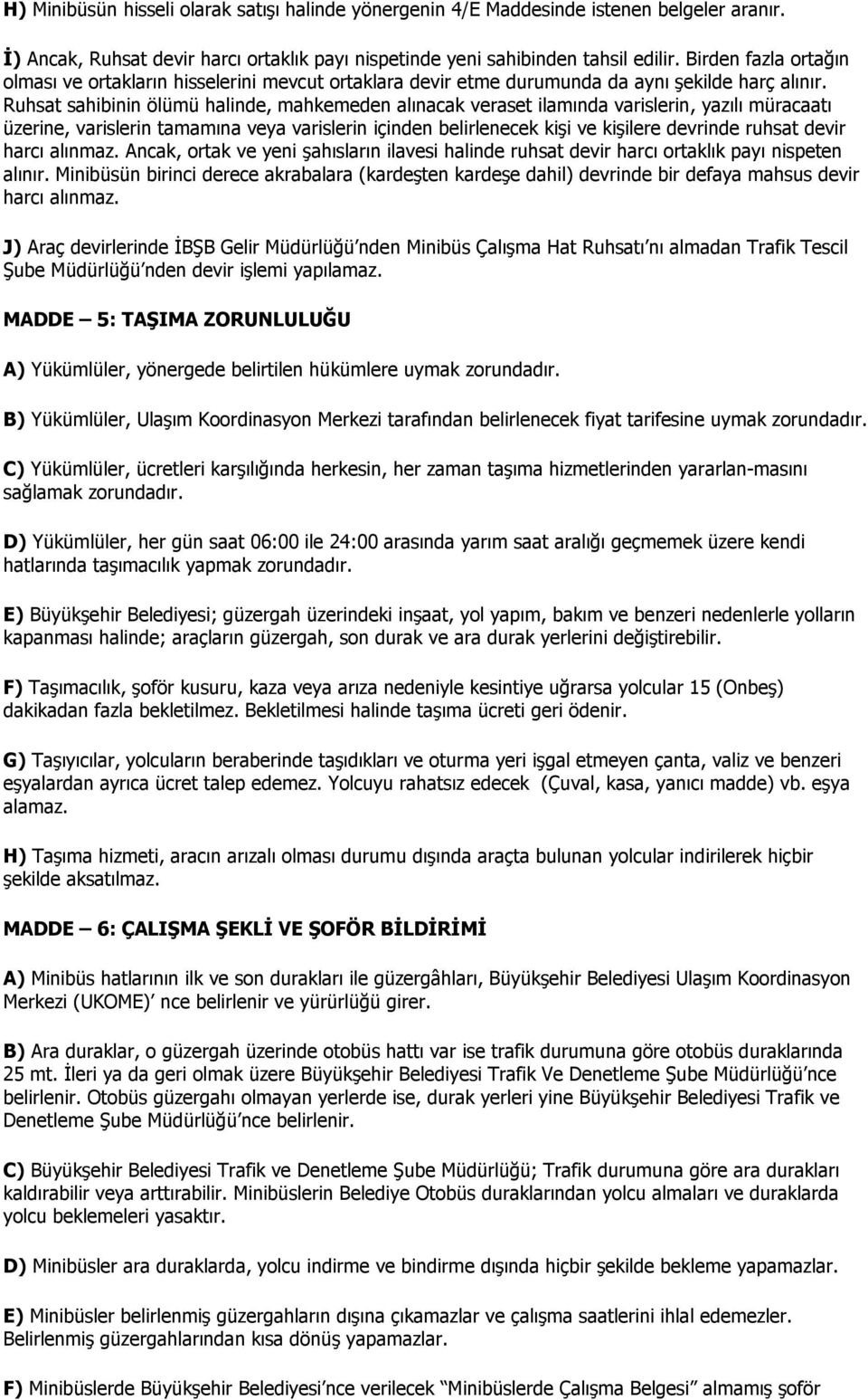 Ruhsat sahibinin ölümü halinde, mahkemeden alınacak veraset ilamında varislerin, yazılı müracaatı üzerine, varislerin tamamına veya varislerin içinden belirlenecek kişi ve kişilere devrinde ruhsat