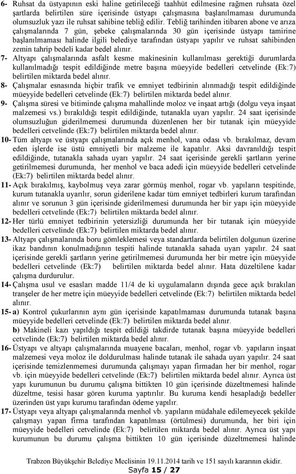 Tebliğ tarihinden itibaren abone ve arıza çalışmalarında 7 gün, şebeke çalışmalarında 30 gün içerisinde üstyapı tamirine başlanılmaması halinde ilgili belediye tarafından üstyapı yapılır ve ruhsat