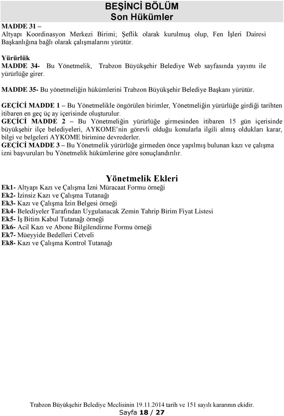 GEÇİCİ MADDE 1 Bu Yönetmelikle öngörülen birimler, Yönetmeliğin yürürlüğe girdiği tarihten itibaren en geç üç ay içerisinde oluşturulur.