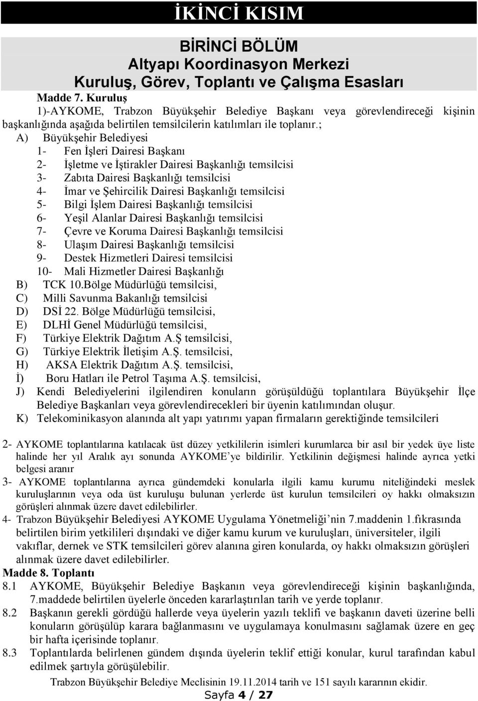 ; A) Büyükşehir Belediyesi 1- Fen İşleri Dairesi Başkanı 2- İşletme ve İştirakler Dairesi Başkanlığı temsilcisi 3- Zabıta Dairesi Başkanlığı temsilcisi 4- İmar ve Şehircilik Dairesi Başkanlığı