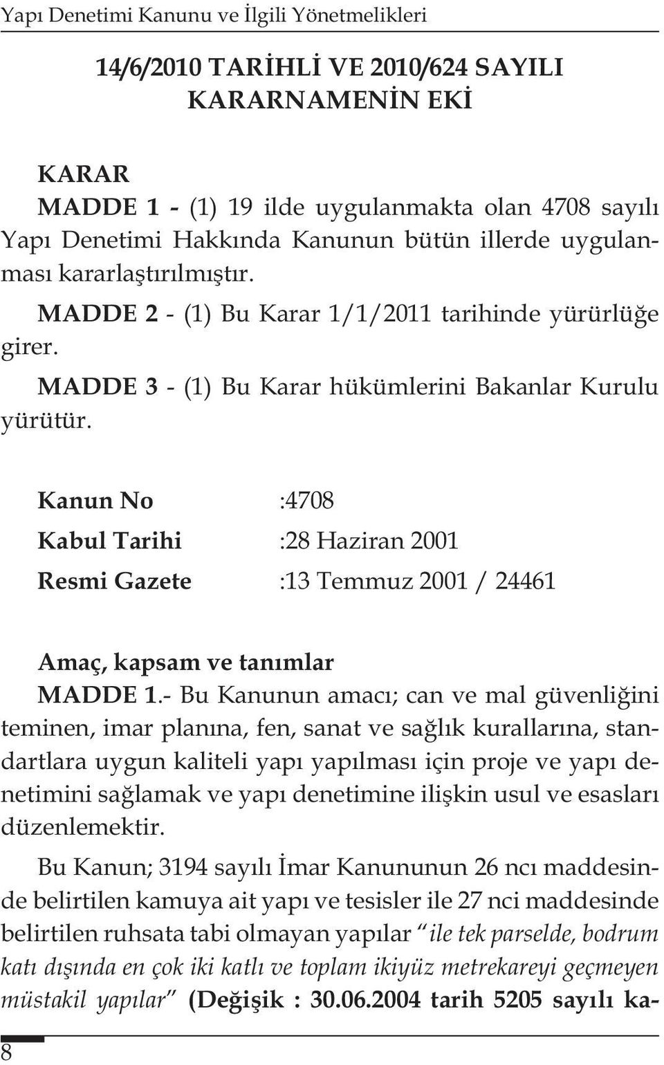 Kanun No :4708 Kabul Tarihi :28 Haziran 2001 Resmi Gazete :13 Temmuz 2001 / 24461 Amaç, kapsam ve tanımlar MADDE 1.