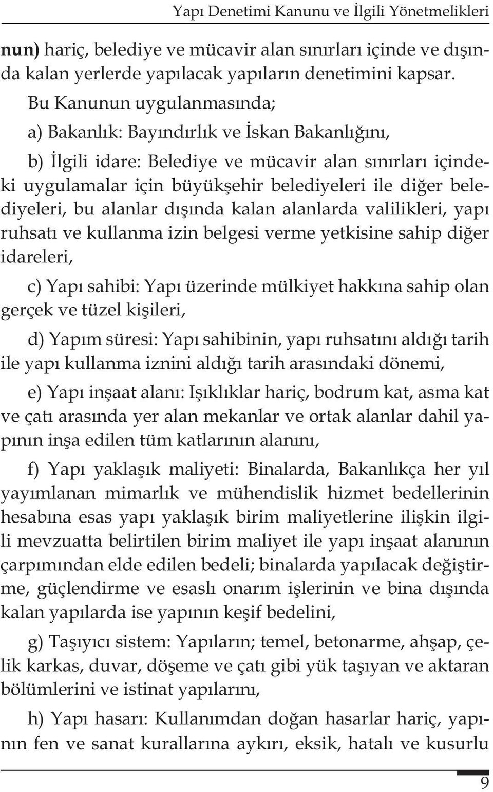 bu alanlar dışında kalan alanlarda valilikleri, yapı ruhsatı ve kullanma izin belgesi verme yetkisine sahip diğer idareleri, c) Yapı sahibi: Yapı üzerinde mülkiyet hakkına sahip olan gerçek ve tüzel