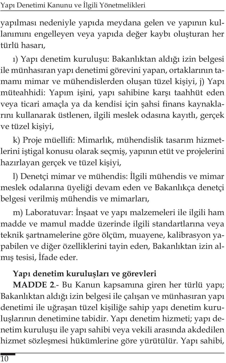 şahsi finans kaynaklarını kullanarak üstlenen, ilgili meslek odasına kayıtlı, gerçek ve tüzel kişiyi, k) Proje müellifi: Mimarlık, mühendislik tasarım hizmetlerini iştigal konusu olarak seçmiş,