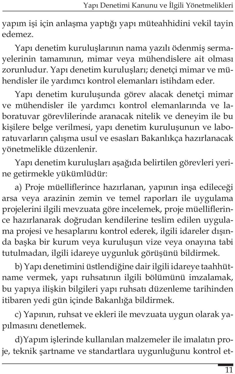 Yapı denetim kuruluşunda görev alacak denetçi mimar ve mühendisler ile yardımcı kontrol elemanlarında ve laboratuvar görevlilerinde aranacak nitelik ve deneyim ile bu kişilere belge verilmesi, yapı