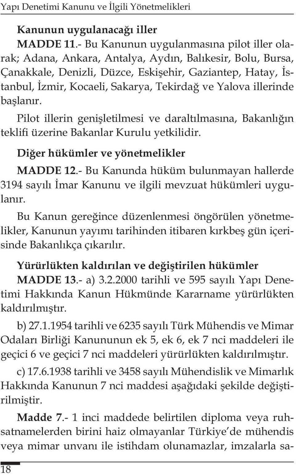 Tekirdağ ve Yalova illerinde başlanır. Pilot illerin genişletilmesi ve daraltılmasına, Bakanlığın teklifi üzerine Bakanlar Kurulu yetkilidir. Diğer hükümler ve yönetmelikler MADDE 12.