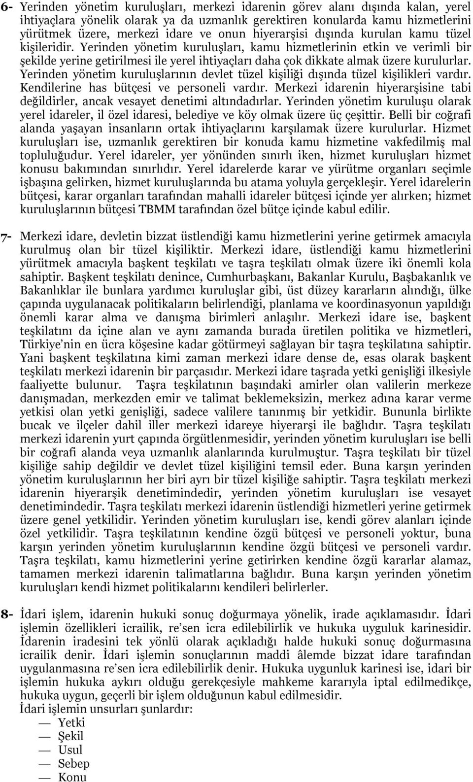 Yerinden yönetim kuruluşları, kamu hizmetlerinin etkin ve verimli bir şekilde yerine getirilmesi ile yerel ihtiyaçları daha çok dikkate almak üzere kurulurlar.