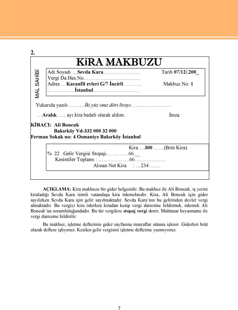 İmza KİRACI: Ali Boncuk Bakırköy Vd-332 000 32 000 Ferman Sokak no: 4 Osmaniye Bakırköy İstanbul Kira 300 (Brüt Kira) % 22.Gelir Vergisi Stopajı 66. Kesintiler Toplamı : 66 Alınan Net Kira : 234.