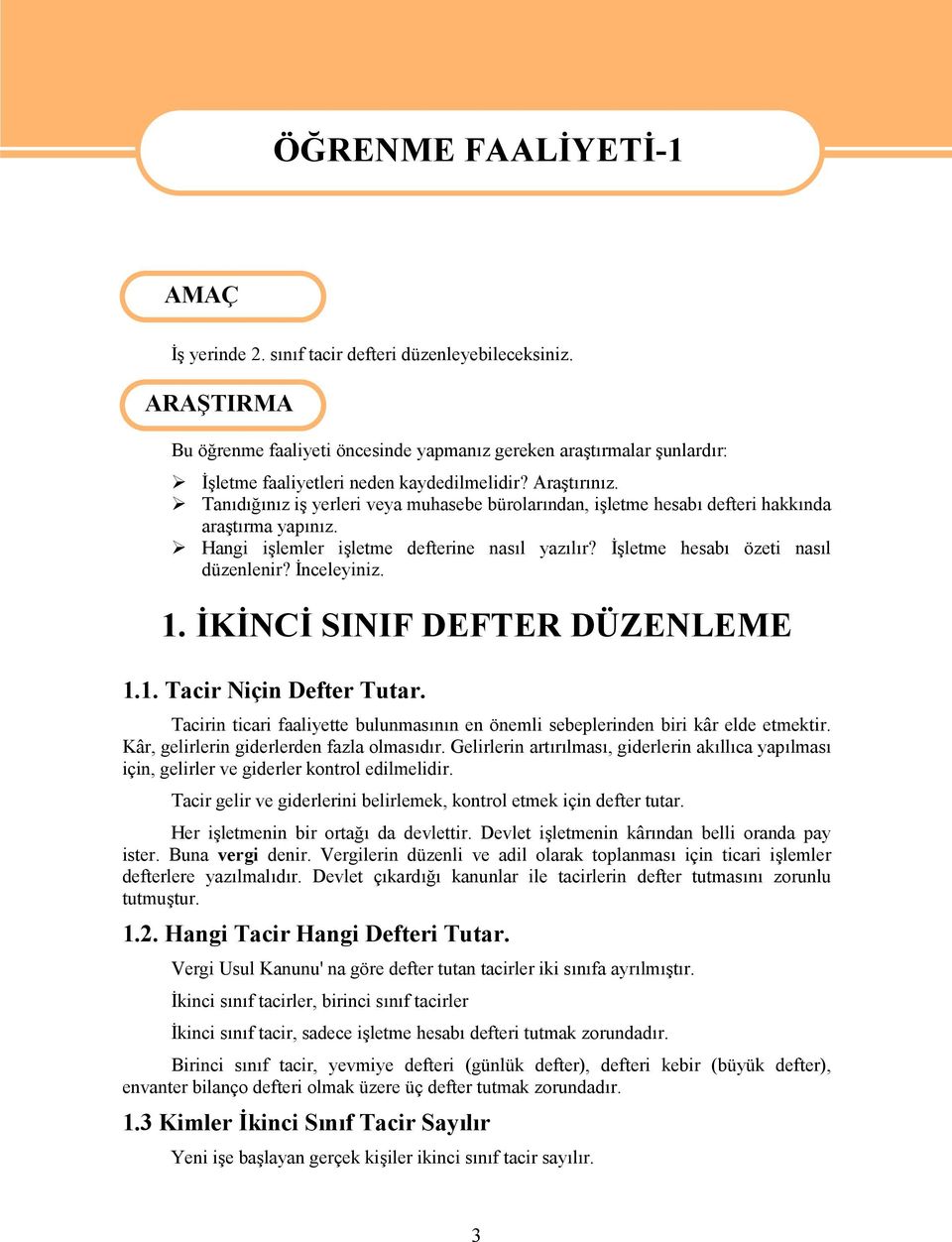 Tanıdığınız iş yerleri veya muhasebe bürolarından, işletme hesabı defteri hakkında araştırma yapınız. Hangi işlemler işletme defterine nasıl yazılır? İşletme hesabı özeti nasıl düzenlenir?