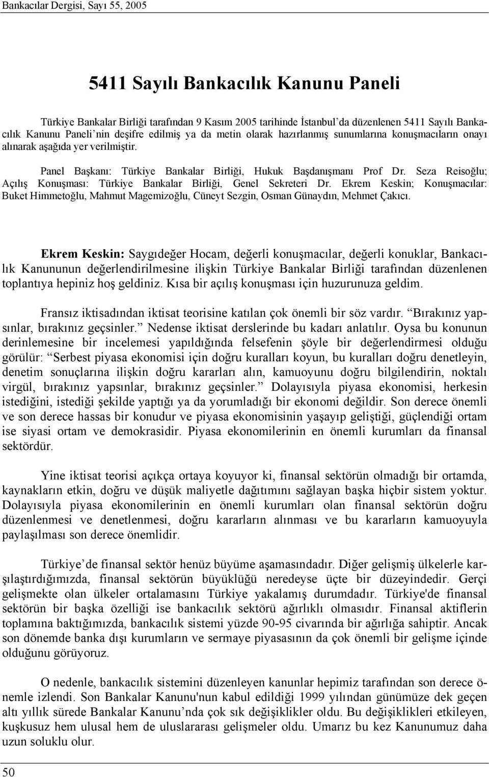 Seza Reisoğlu; Açılış Konuşması: Türkiye Bankalar Birliği, Genel Sekreteri Dr. Ekrem Keskin; Konuşmacılar: Buket Himmetoğlu, Mahmut Magemizoğlu, Cüneyt Sezgin, Osman Günaydın, Mehmet Çakıcı.