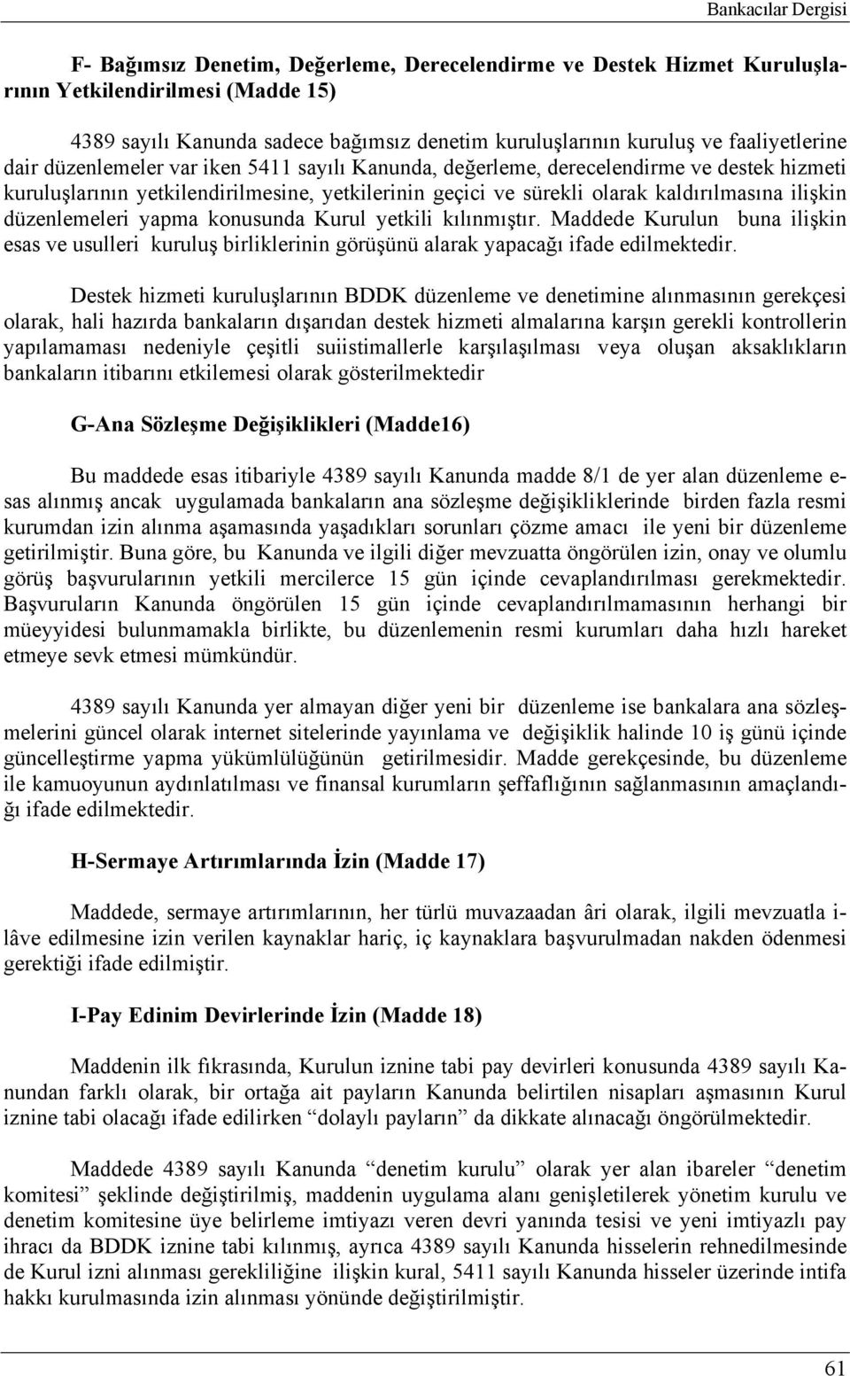 ilişkin düzenlemeleri yapma konusunda Kurul yetkili kılınmıştır. Maddede Kurulun buna ilişkin esas ve usulleri kuruluş birliklerinin görüşünü alarak yapacağı ifade edilmektedir.