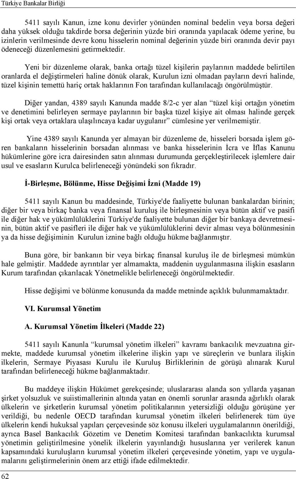 Yeni bir düzenleme olarak, banka ortağı tüzel kişilerin paylarının maddede belirtilen oranlarda el değiştirmeleri haline dönük olarak, Kurulun izni olmadan payların devri halinde, tüzel kişinin