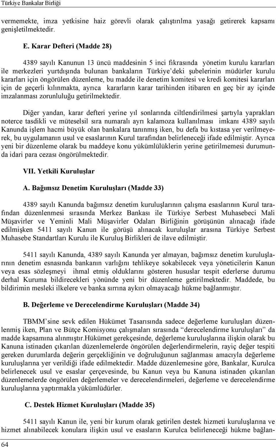 kararları için öngörülen düzenleme, bu madde ile denetim komitesi ve kredi komitesi kararları için de geçerli kılınmakta, ayrıca kararların karar tarihinden itibaren en geç bir ay içinde imzalanması