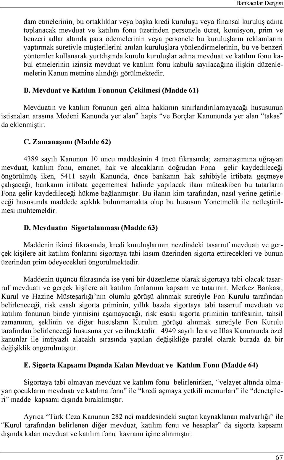 kuruluşlar adına mevduat ve katılım fonu kabul etmelerinin izinsiz mevduat ve katılım fonu kabulü sayılacağına ilişkin düzenlemelerin Kanun metnine alındığı görülmektedir. B.