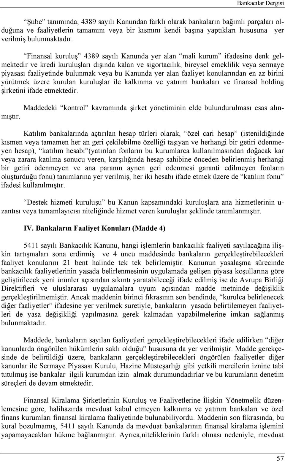 Finansal kuruluş 4389 sayılı Kanunda yer alan mali kurum ifadesine denk gelmektedir ve kredi kuruluşları dışında kalan ve sigortacılık, bireysel emeklilik veya sermaye piyasası faaliyetinde bulunmak