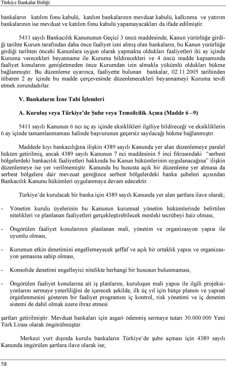 Kanunlara uygun olarak yapmakta oldukları faaliyetleri iki ay içinde Kuruma verecekleri beyanname ile Kuruma bildirecekleri ve 4 üncü madde kapsamında faaliyet konularını genişletmeden önce Kurumdan