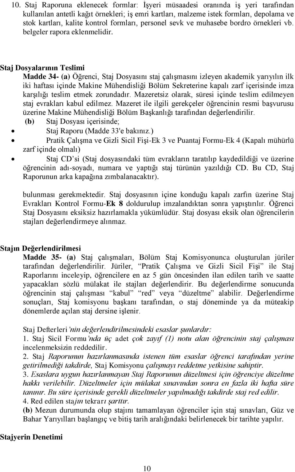 Staj Dosyalarının Teslimi Madde 34- (a) Öğrenci, Staj Dosyasını staj çalışmasını izleyen akademik yarıyılın ilk iki haftası içinde Makine Mühendisliği Bölüm Sekreterine kapalı zarf içerisinde imza