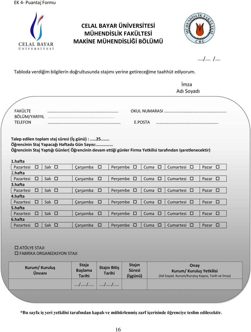 .. Öğrencinin Staj Yaptığı Günler( Öğrencinin devam ettiği günler Firma Yetkilisi tarafından işaretlenecektir) 1.hafta Pazartesi Salı Çarşamba Perşembe Cuma Cumartesi Pazar 2.