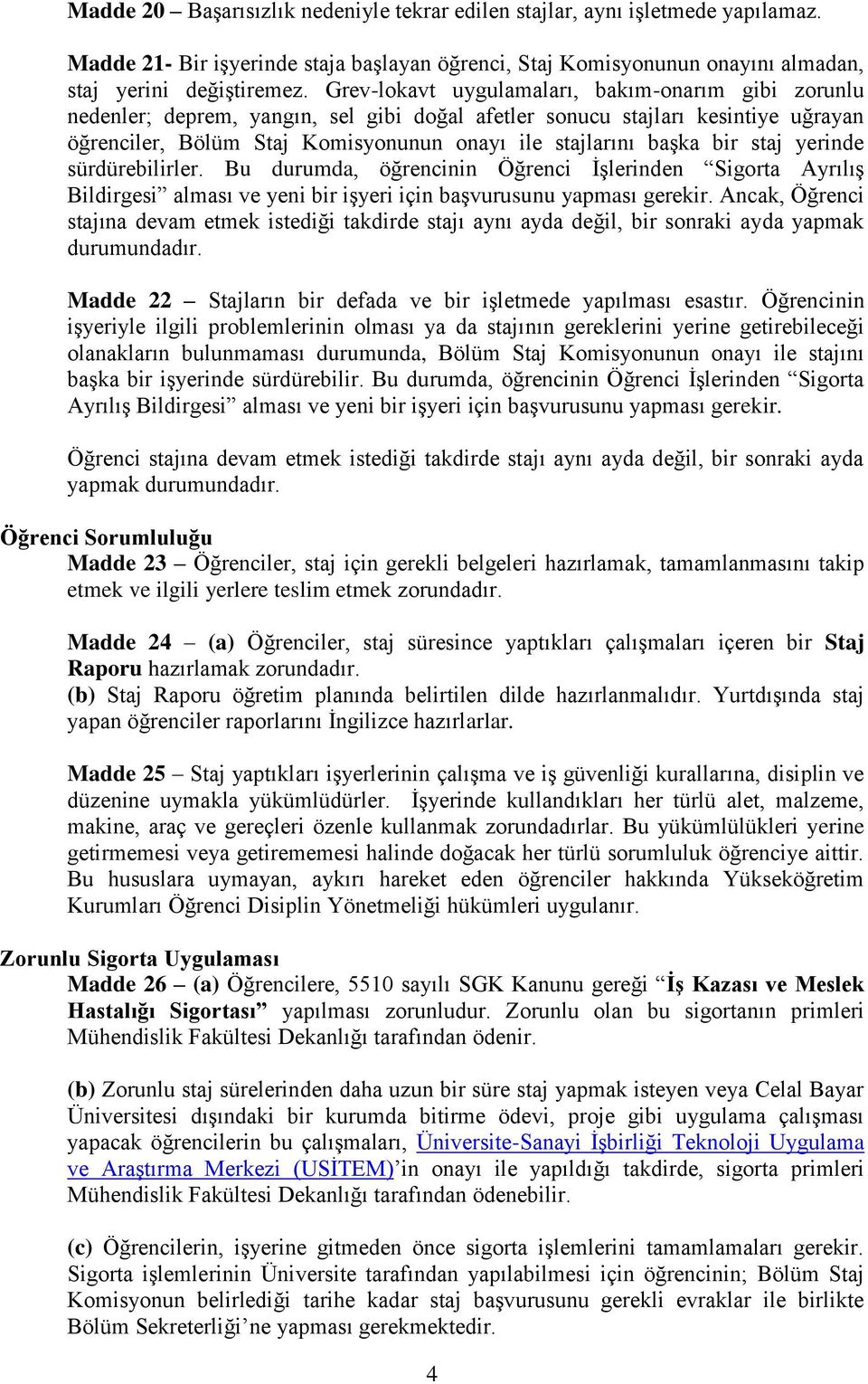 bir staj yerinde sürdürebilirler. Bu durumda, öğrencinin Öğrenci İşlerinden Sigorta Ayrılış Bildirgesi alması ve yeni bir işyeri için başvurusunu yapması gerekir.