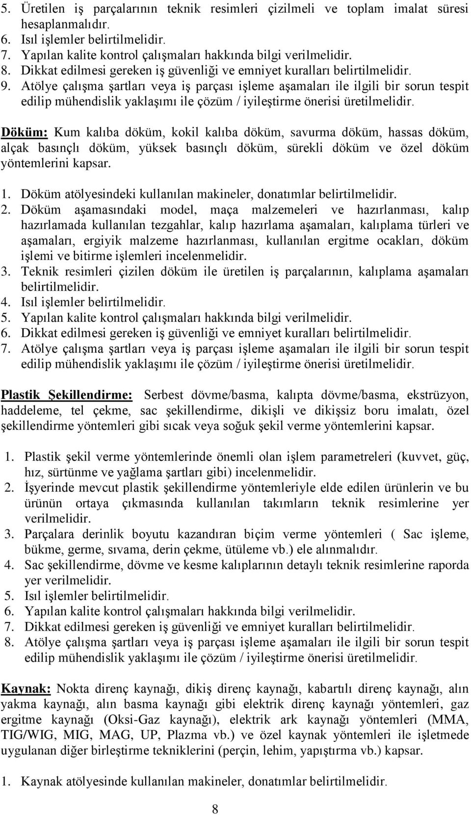 Atölye çalışma şartları veya iş parçası işleme aşamaları ile ilgili bir sorun tespit edilip mühendislik yaklaşımı ile çözüm / iyileştirme önerisi üretilmelidir.