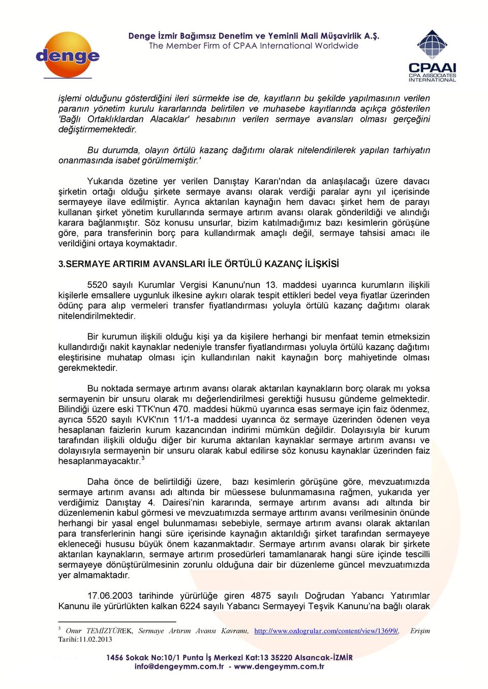 Bu durumda, olayın örtülü kazanç dağıtımı olarak nitelendirilerek yapılan tarhiyatın onanmasında isabet görülmemiştir.