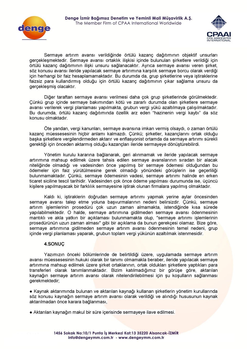 Ayrıca sermaye avansı veren şirket, söz konusu avansı ileride yapılacak sermaye artırımına karşılık sermaye borcu olarak verdiği için herhangi bir faiz hesaplamamaktadır.