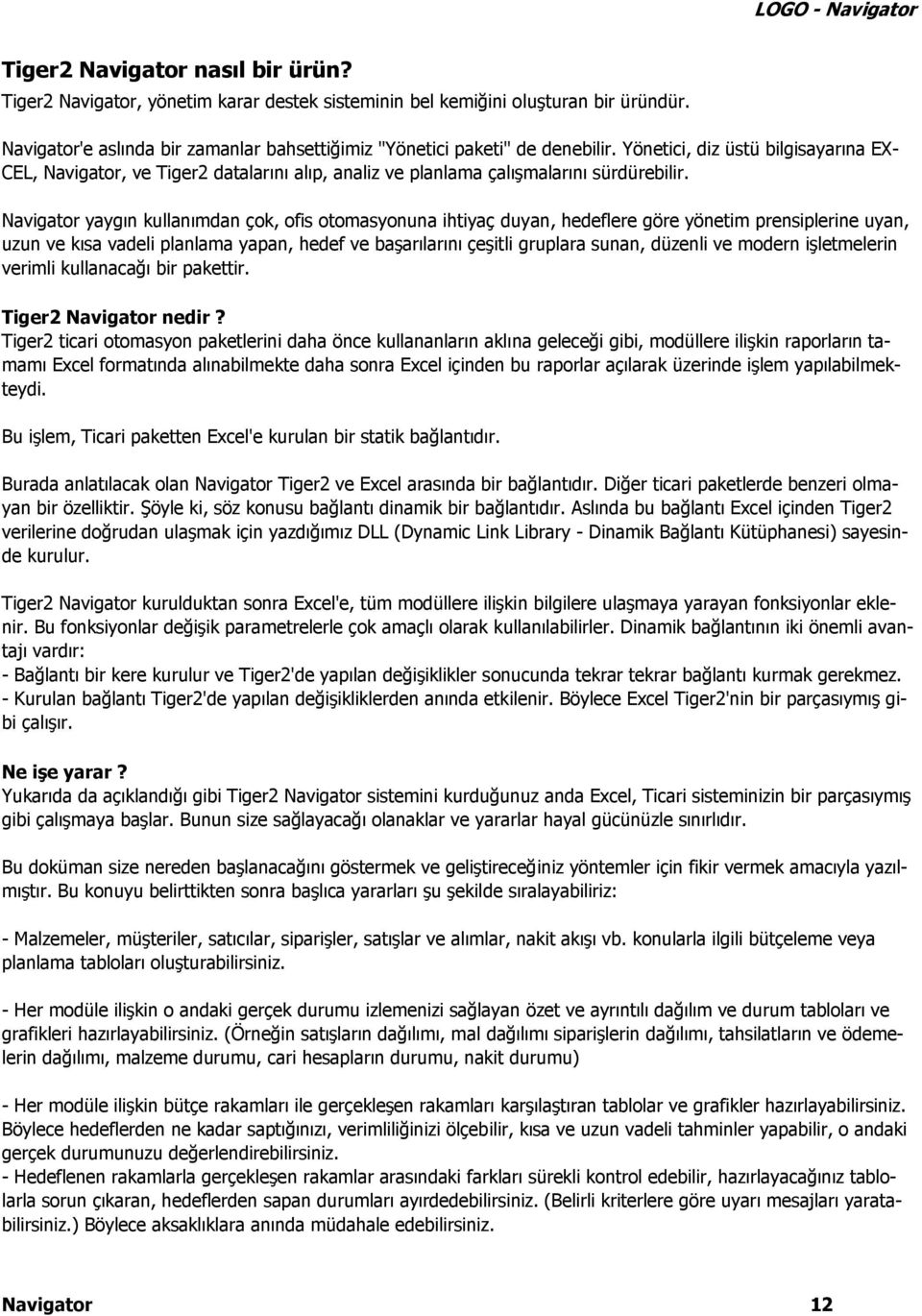 Navigator yaygın kullanımdan çok, ofis otomasyonuna ihtiyaç duyan, hedeflere göre yönetim prensiplerine uyan, uzun ve kısa vadeli planlama yapan, hedef ve başarılarını çeşitli gruplara sunan, düzenli