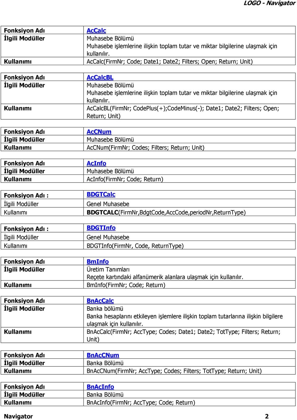 AcCalc(FirmNr; Code; Date1; Date2; Filters; Open; Return; Unit) AcCalcBL Muhasebe Bölümü Muhasebe  AcCalcBL(FirmNr; CodePlus(+);CodeMinus(-); Date1; Date2; Filters; Open; Return; Unit) AcCNum