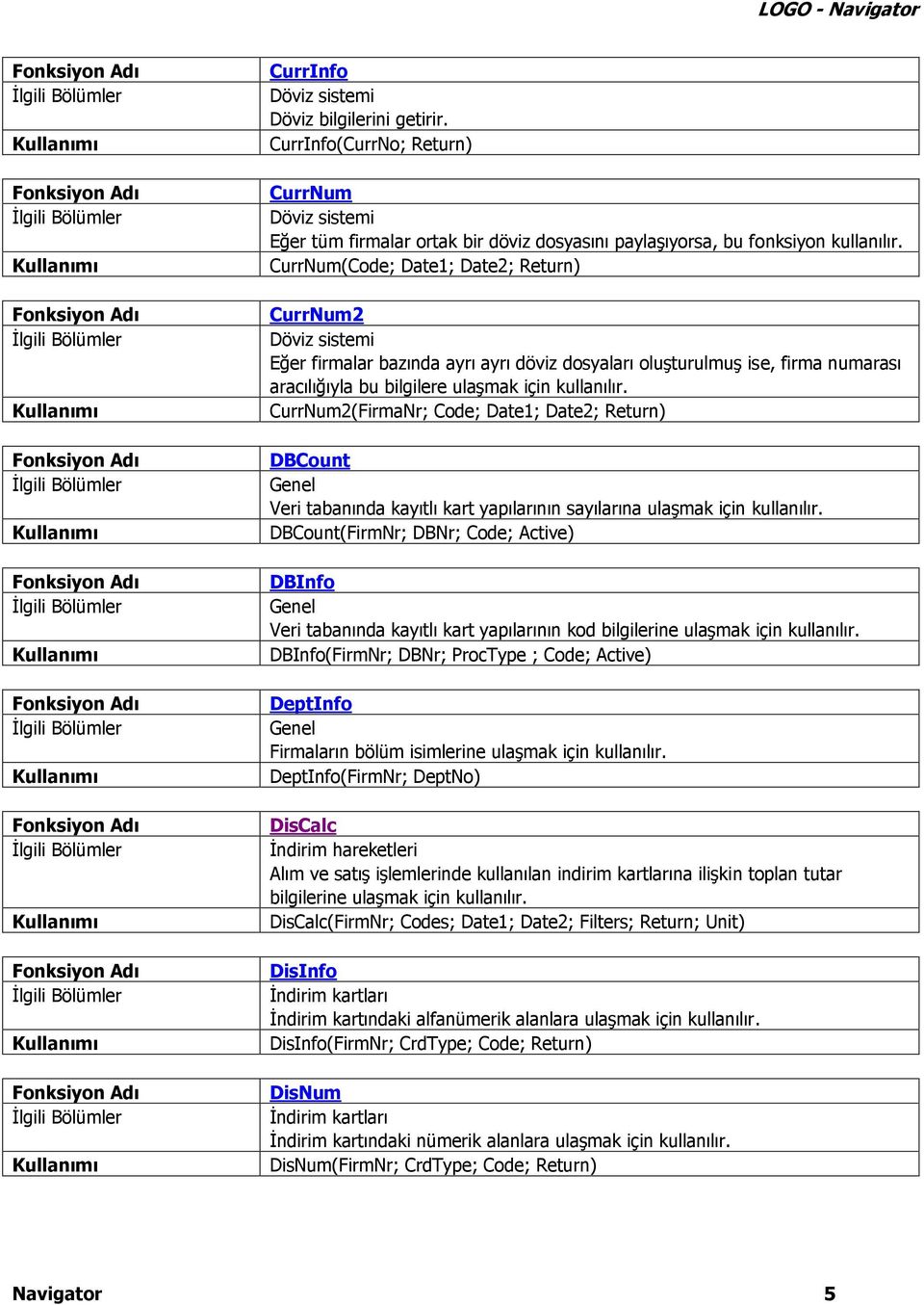 CurrNum2(FirmaNr; Code; Date1; Date2; Return) DBCount Genel Veri tabanında kayıtlı kart yapılarının sayılarına ulaşmak için kullanılır.