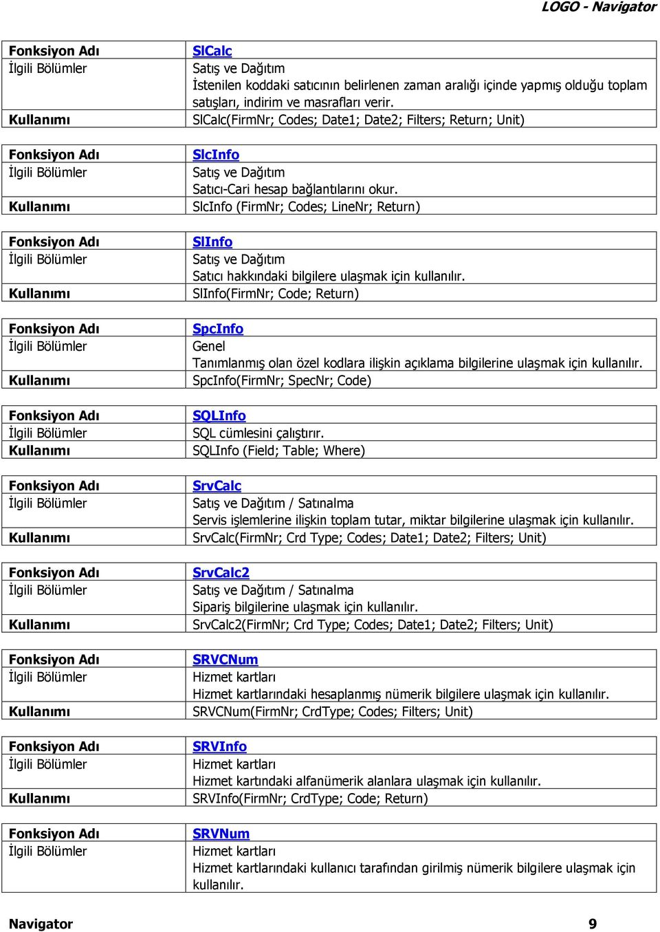 SlcInfo (FirmNr; Codes; LineNr; Return) SlInfo Satış ve Dağıtım Satıcı hakkındaki bilgilere ulaşmak için kullanılır.