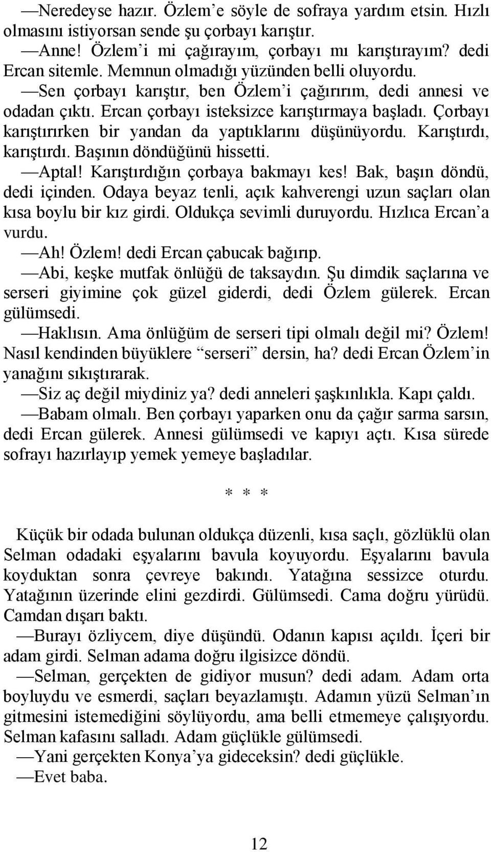 Çorbayı karıştırırken bir yandan da yaptıklarını düşünüyordu. Karıştırdı, karıştırdı. Başının döndüğünü hissetti. Aptal! Karıştırdığın çorbaya bakmayı kes! Bak, başın döndü, dedi içinden.