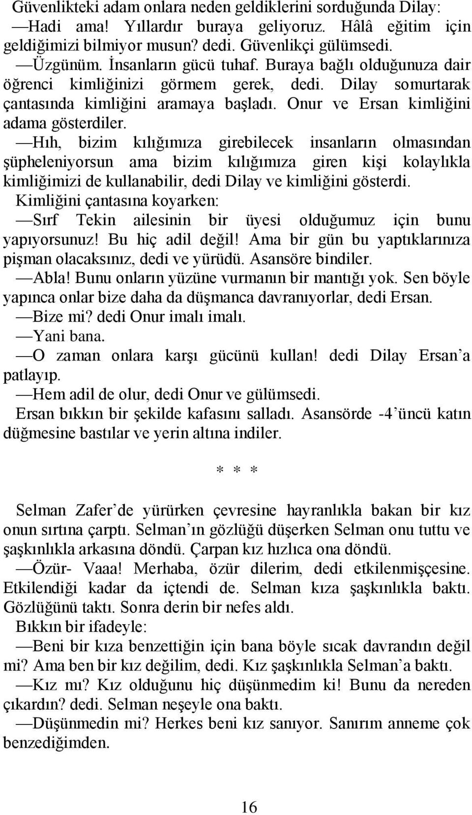 Hıh, bizim kılığımıza girebilecek insanların olmasından şüpheleniyorsun ama bizim kılığımıza giren kişi kolaylıkla kimliğimizi de kullanabilir, dedi Dilay ve kimliğini gösterdi.