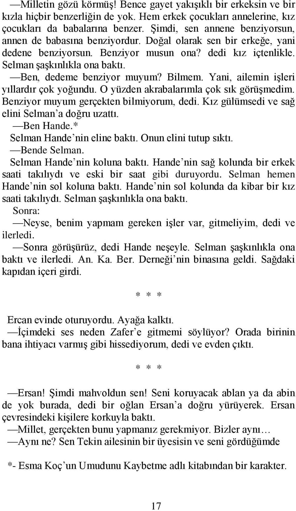 Ben, dedeme benziyor muyum? Bilmem. Yani, ailemin işleri yıllardır çok yoğundu. O yüzden akrabalarımla çok sık görüşmedim. Benziyor muyum gerçekten bilmiyorum, dedi.