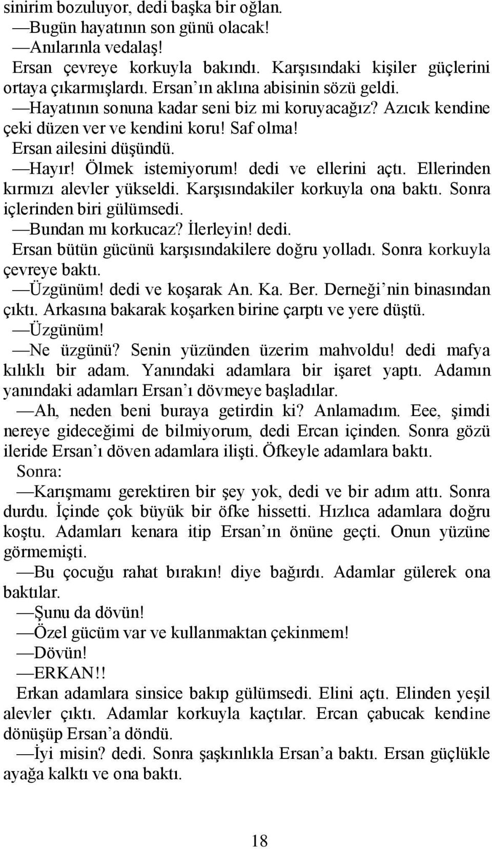 dedi ve ellerini açtı. Ellerinden kırmızı alevler yükseldi. Karşısındakiler korkuyla ona baktı. Sonra içlerinden biri gülümsedi. Bundan mı korkucaz? İlerleyin! dedi.