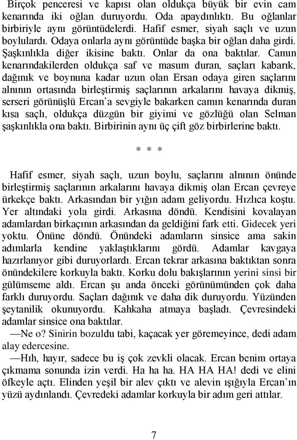 Camın kenarındakilerden oldukça saf ve masum duran, saçları kabarık, dağınık ve boynuna kadar uzun olan Ersan odaya giren saçlarını alnının ortasında birleştirmiş saçlarının arkalarını havaya dikmiş,