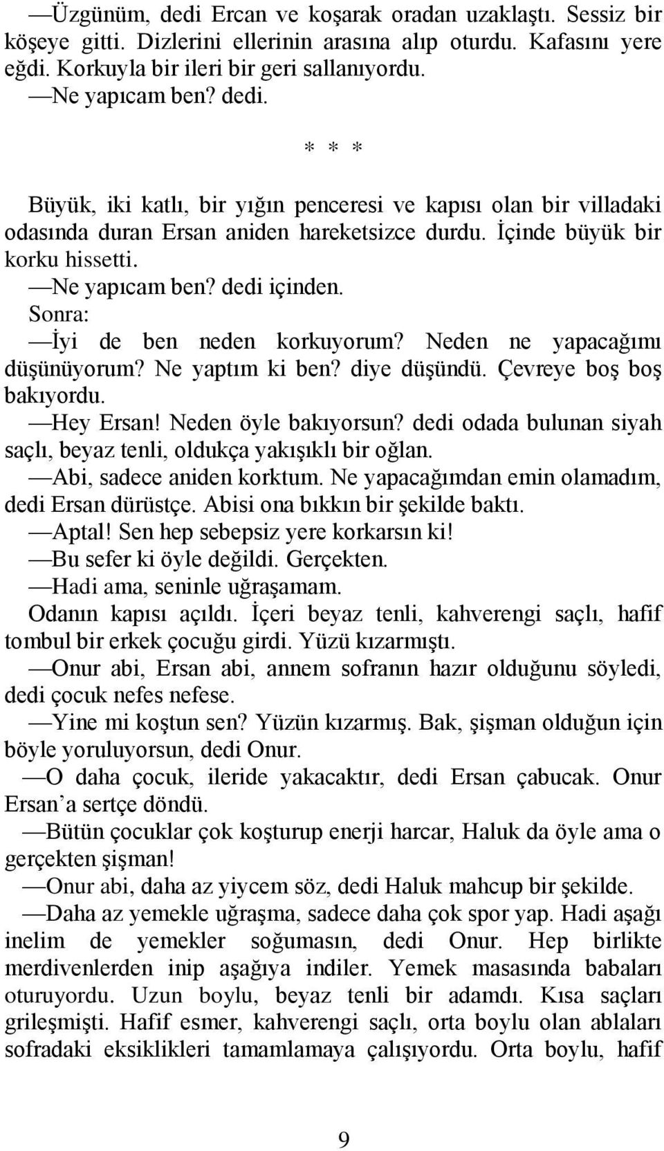 Hey Ersan! Neden öyle bakıyorsun? dedi odada bulunan siyah saçlı, beyaz tenli, oldukça yakışıklı bir oğlan. Abi, sadece aniden korktum. Ne yapacağımdan emin olamadım, dedi Ersan dürüstçe.