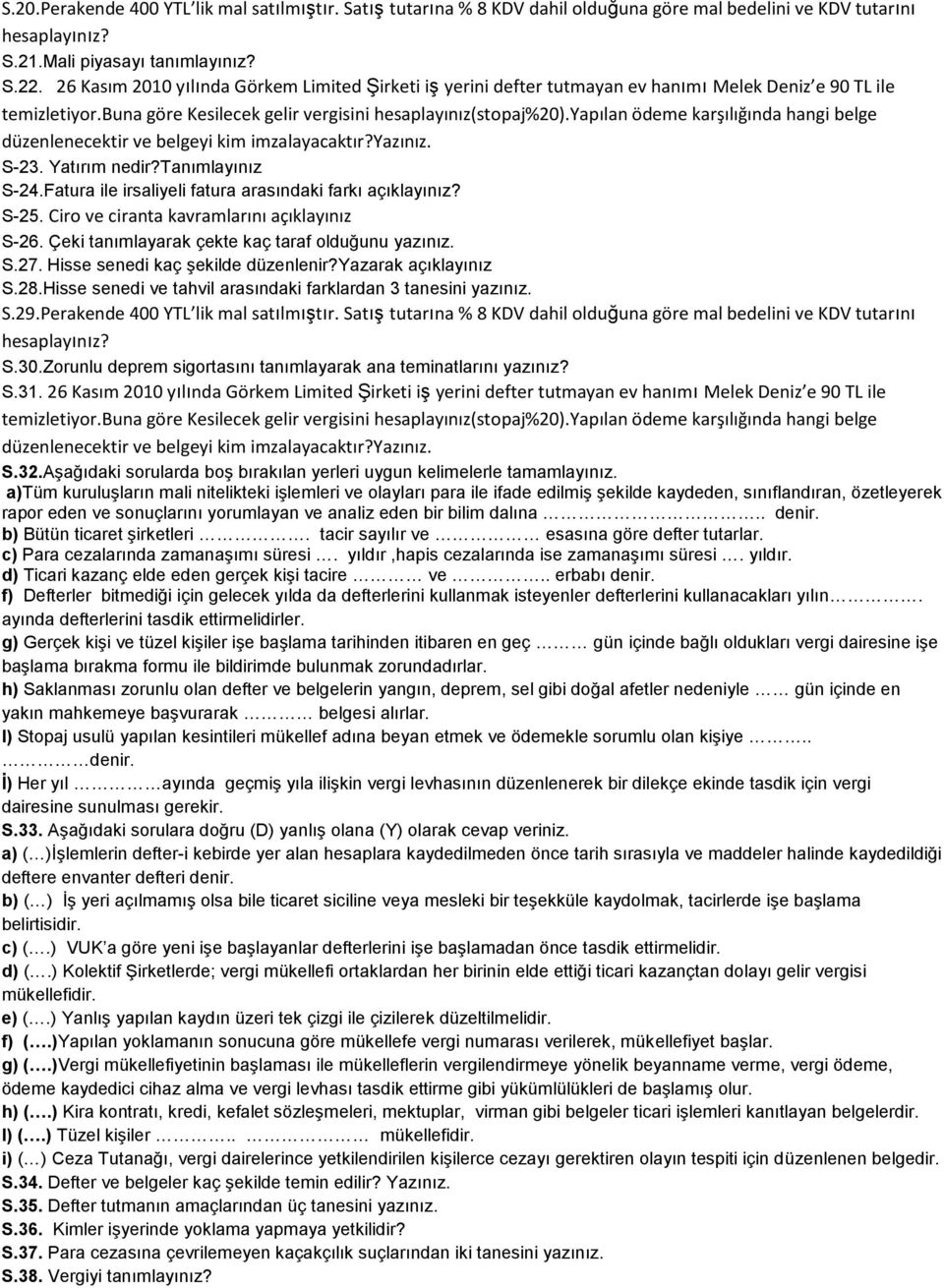 yapılan ödeme karşılığında hangi belge düzenlenecektir ve belgeyi kim imzalayacaktır?yazınız. S-23. Yatırım nedir?tanımlayınız S-24.Fatura ile irsaliyeli fatura arasındaki farkı açıklayınız? S-25.