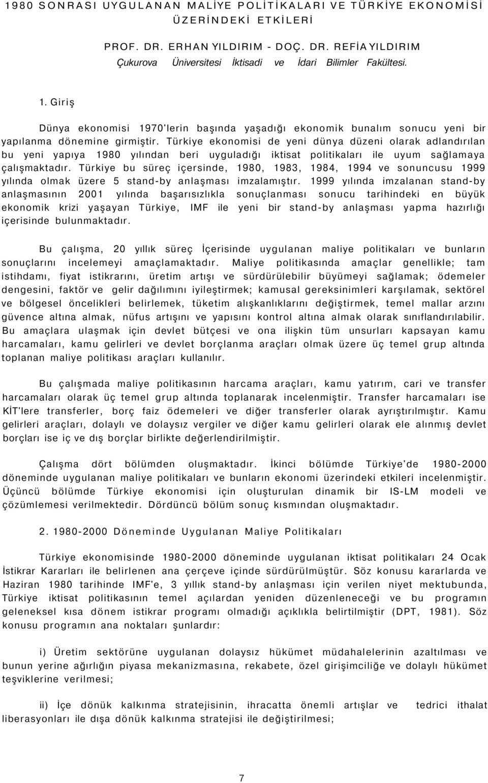 Türkiye ekonomisi de yeni dünya düzeni olarak adlandırılan bu yeni yapıya 1980 yılından beri uyguladığı iktisat politikaları ile uyum sağlamaya çalışmaktadır.