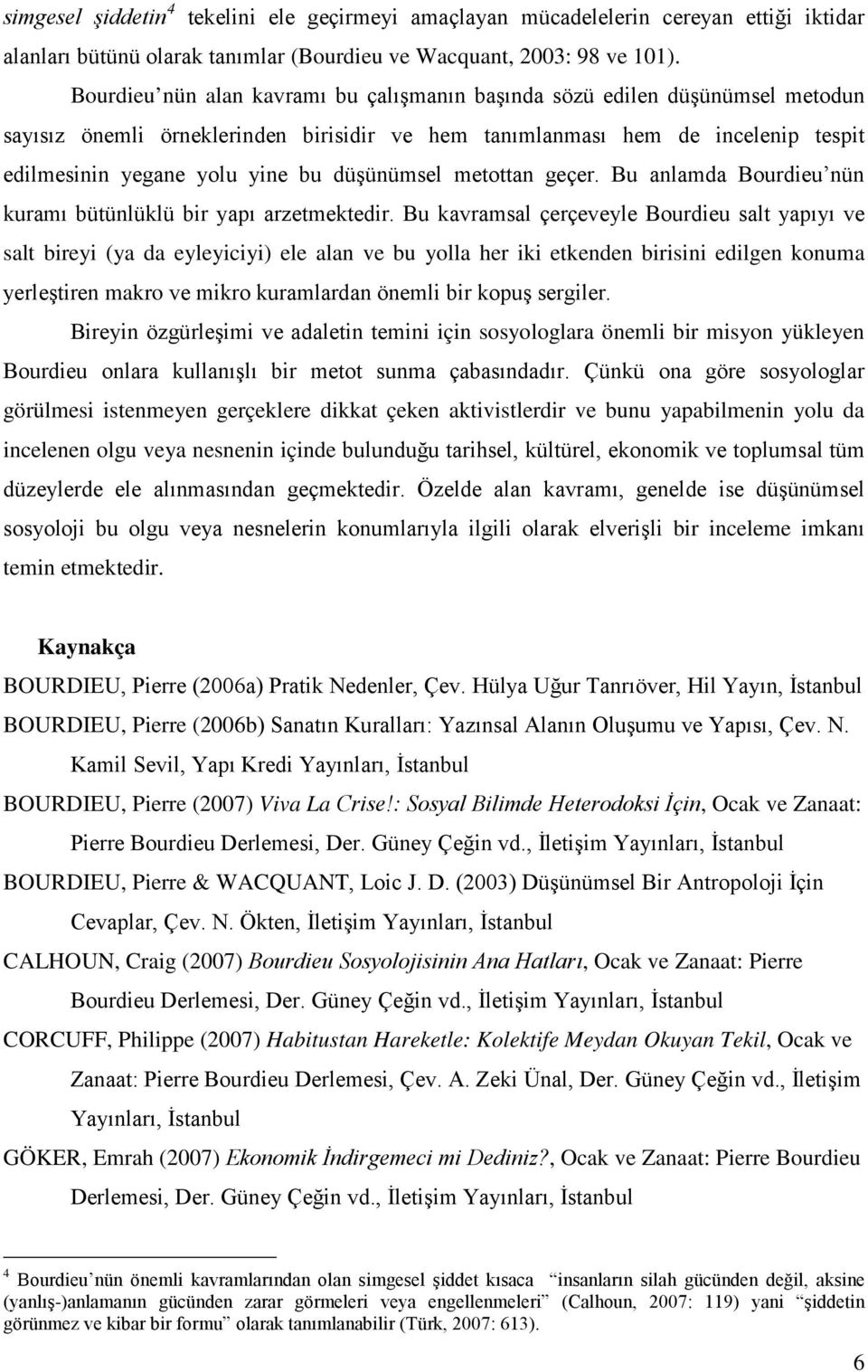 düşünümsel metottan geçer. Bu anlamda Bourdieu nün kuramı bütünlüklü bir yapı arzetmektedir.