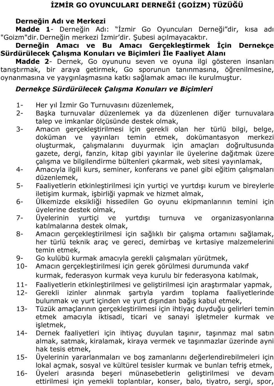 bir araya getirmek, Go sporunun tanınmasına, öğrenilmesine, oynanmasına ve yaygınlaşmasına katkı sağlamak amacı ile kurulmuştur.