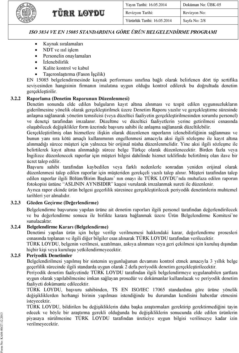 sınıfına bağlı olarak belirlenen dört tip sertifika seviyesinden hangisinin firmanın imalatına uygun olduğu kontrol edilerek bu doğrultuda denetim gerçekleştirilir. 3.2.