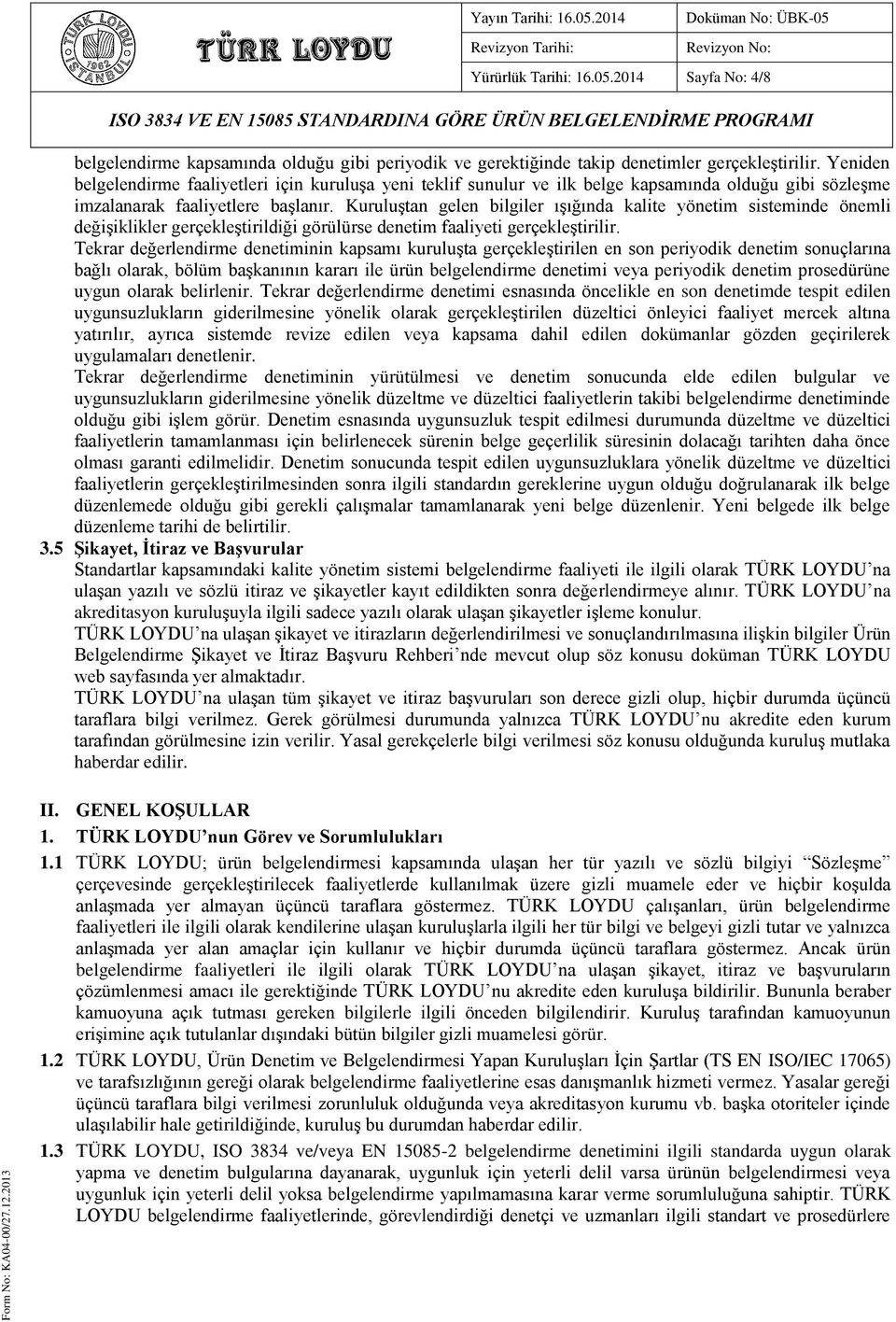 Kuruluştan gelen bilgiler ışığında kalite yönetim sisteminde önemli değişiklikler gerçekleştirildiği görülürse denetim faaliyeti gerçekleştirilir.